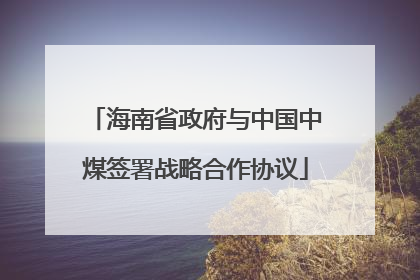 海南省政府与中国中煤签署战略合作协议